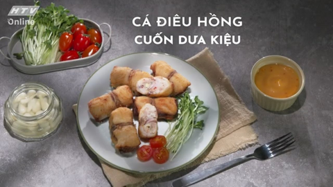 Món ngon mỗi ngày: Cá điêu hồng cuộn dưa kiệu