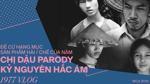 WeChoice Awards 2019: Chị Dậu Parody - Kỷ nguyên hắc ám của 1977 Vlog trở thành sản phẩm hài/chế của năm