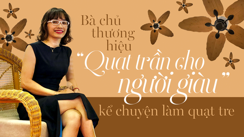 Bà chủ thương hiệu ‘quạt trần cho người giàu’ kể chuyện làm quạt tre