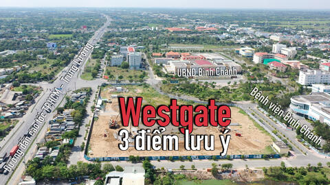 Review dự án Westgate Bình Chánh: 3 điểm cần lưy ý dành cho người mua nhà (bài 4)