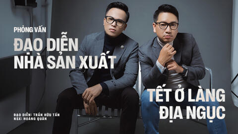 Ê-kíp "Tết ở làng Địa Ngục": Muốn phim trăm tỷ thì chúng tôi đã chọn thể loại khác chứ không phải kinh dị