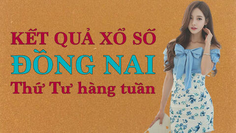 KQXSDN 17/8/2022: Trực tiếp xổ số Đồng Nai thứ Tư ngày 17/8/2022