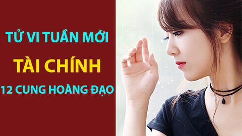 Tử vi tuần mới (17-23/6/2019) tài chính 12 cung hoàng đạo: Cự Giải tiền về, Bảo Bình bình ổn