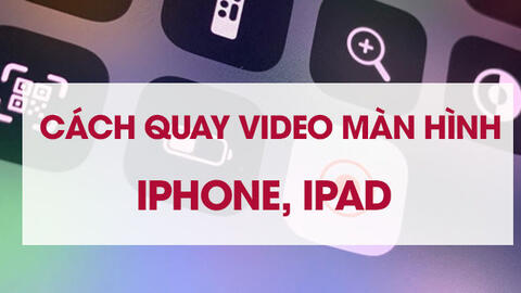 Hướng dẫn cách quay video màn hình iPhone, iPad đơn giản