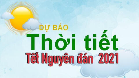 Dự báo thời tiết tết Nguyên đán Tân Sửu 2021: Đêm có mưa, ngày nắng đẹp