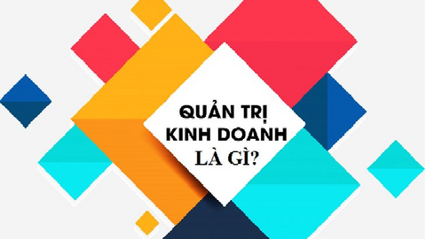 Quản trị kinh doanh là gì? Có nên học ngành quản trị kinh doanh?
