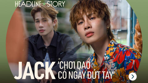 Jack: Chơi đùa với truyền thông như chơi với con dao 2 lưỡi, có ngày đứt tay