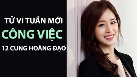 Tử vi tuần mới (17-23/6/2019) công việc 12 cung hoàng đạo: Cự Giải năng suất cao, Bảo Bình tràn đầy năng lượng