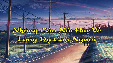 Những câu nói về lòng dạ con người thâm thúy và thấm nhất