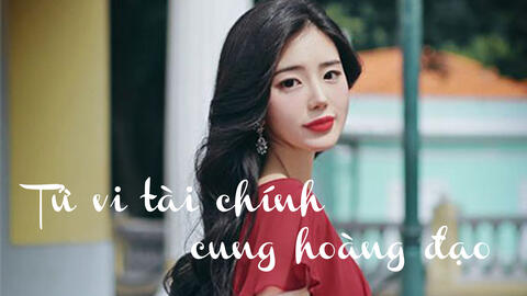Tử vi tài chính cung hoàng đạo 6/10/2019: Cự Giải khá hài lòng, thời điểm tốt của Sư Tử