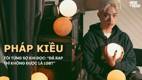 Pháp Kiều: Tôi từng sợ khi đọc những bình luận "Đã rap thì không được là LGBT"