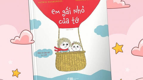 "Em gái nhỏ của tớ": Một trong những cuốn sách dành cho thiếu nhi nổi tiếng nhất nước Pháp đã đến Việt Nam