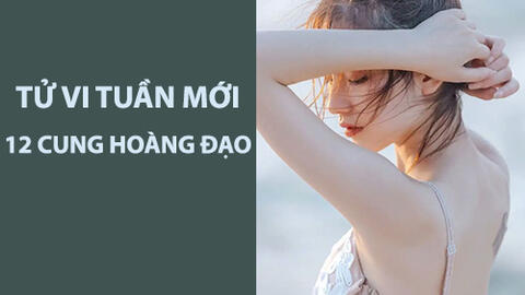 Tử vi tuần mới (29/7-4/8/2019) 12 cung hoàng đạo: Song Tử gặp bất ngờ, Cự Giải công việc tốt