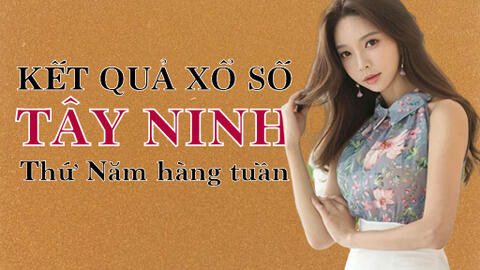 XSTN 15/12/2022: Trực tiếp xổ số Tây Ninh thứ Năm ngày 15/12/2022