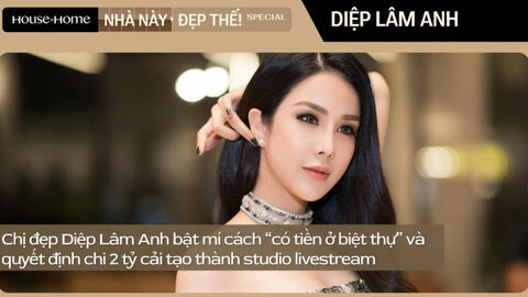 Diệp Lâm Anh bật mí cách “có tiền ở biệt thự” và quyết định chi 2 tỷ cải tạo thành studio livestream