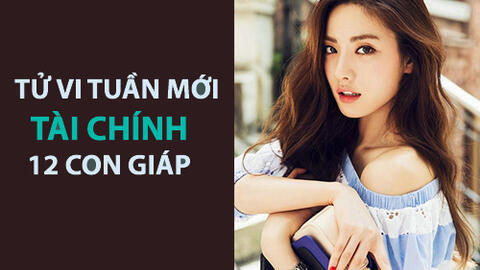 Tử vi tuần mới (17-23/6/2019) tài chính 12 con giáp: Dần giỏi giữ tiền, Tỵ đủ ăn đủ tiêu