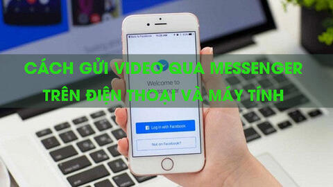 Cách gửi video qua Messenger trên điện thoại và máy tính nhanh nhất