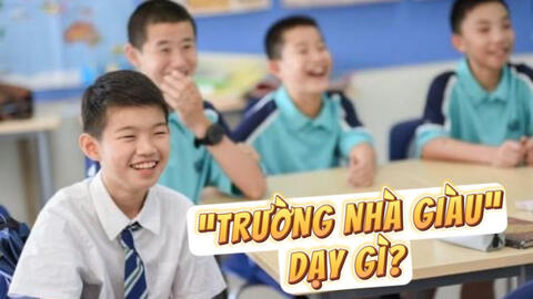 Những trường dành cho con nhà giàu, học phí đến cả trăm triệu một năm, ở đó họ dạy trẻ em có gì khác? Đây là câu trả lời!