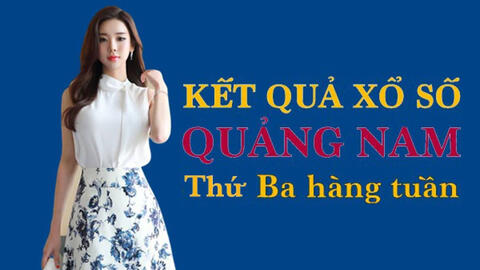 KQXSQNA 6/7/2021: Trực tiếp xổ số Quảng Nam thứ Ba ngày 6/7/2021