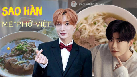 Phở Việt đích thị là món ăn khiến loạt sao Hàn “luỵ không lối thoát”