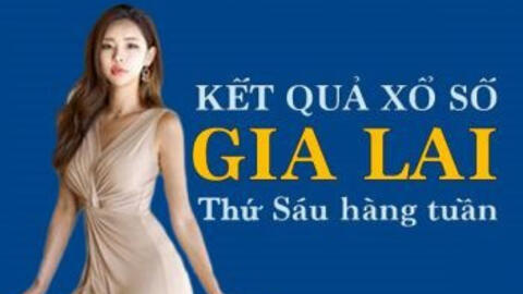 KQXSGL 22/4/2022: Trực tiếp xổ số Gia Lai thứ Sáu ngày 22/4/2022