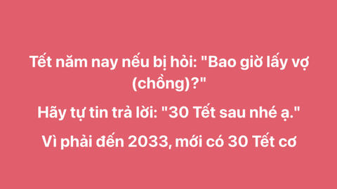 9 năm nữa mới có 30 Tết, hội bị giục cưới nhanh trí nghĩ ra cách đối đáp khi bị hỏi: “Bao giờ cho bác ăn cỗ?”.
