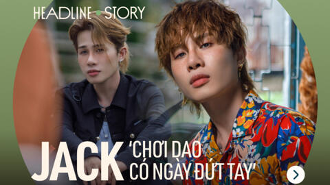 Jack: Chơi đùa với truyền thông như chơi với con dao 2 lưỡi, có ngày đứt tay