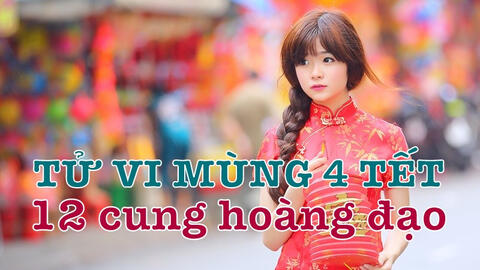 Tử vi Mùng 4 Tết ngày 28/1/2020 của 12 cung hoàng đạo: Song Ngư xui xẻo, Ma Kết có tài lộc