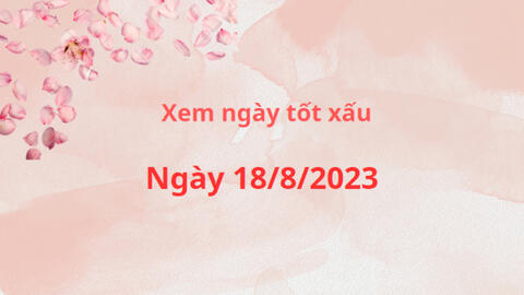 Xem ngày tốt xấu ngày 18/8/2023