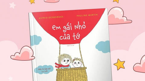 "Em gái nhỏ của tớ": Một trong những cuốn sách dành cho thiếu nhi nổi tiếng nhất nước Pháp đã đến Việt Nam