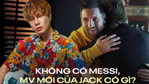 MV mới của Jack: Chẳng có gì ngoài 3 giây của Messi