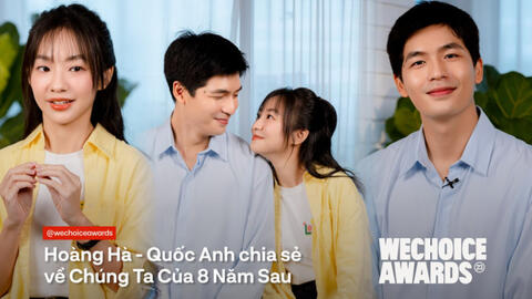 Hoàng Hà - Quốc Anh: Tiếc nuối lớn nhất của chúng tôi là không được đóng phần 2 Chúng Ta Của 8 Năm Sau