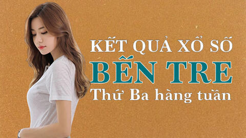 XSBT 13/12/20222: Trực tiếp xổ số Bến Tre thứ Ba ngày 13/12/2022