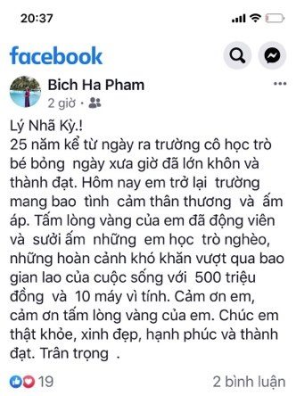 “25 năm kể từ ngày ra trường, cô học trò bé bỏng ngày xưa giờ đã lớn khôn, thành đạt. Hôm nay em trở lại trường mang bao tình cảm thân thương và ấm áp. Cảm ơn em và tấm lòng vàng của em” – cô Phạm Bích Hà.